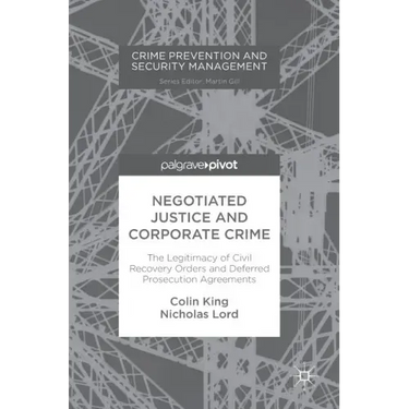 Negotiated Justice and Corporate Crime: The Legitimacy of Civil Recovery Orders and Deferred Prosecution Agreements