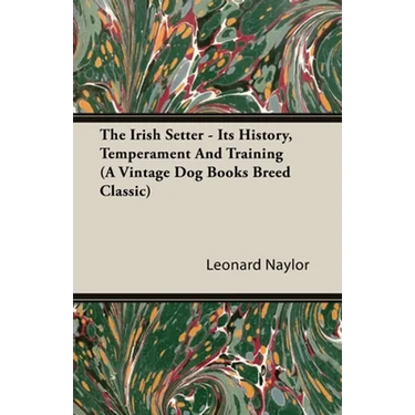 The Irish Setter - Its History, Temperament And Training (A Vintage Dog Books Breed Classic)