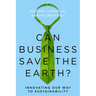 Can Business Save the Earth?: Innovating Our Way to Sustainability