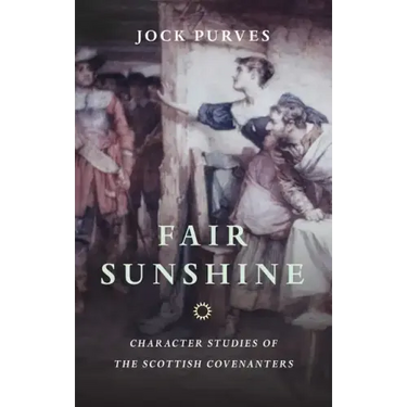 Fair Sunshine: Character Studies of the Scottish Covenanters