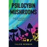 Psilocybin Mushrooms: The Ultimate Step-by-Step Guide to Cultivation and Safe Use of Psychedelic Mushrooms. Learn How to Grow Magic Mushroom