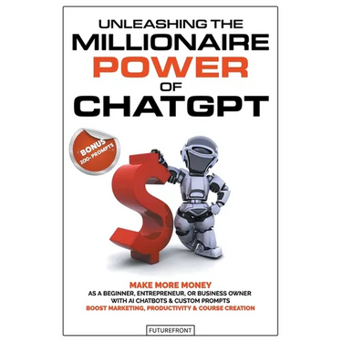 Unleashing the Millionaire Power of ChatGPT: Make More Money as a Beginner, Entrepreneur, or Business Owner with AI Chatbots & Custom Prompts - Boost