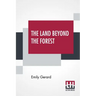 The Land Beyond The Forest: Facts, Figures, And Fancies From Transylvania