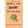 Vegetables & Sides Dash Diet Slow Cooker Recipes: Healthy & Fit Every Day with These Recipes