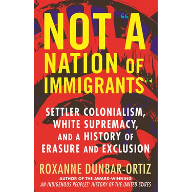 Not "A Nation of Immigrants": Settler Colonialism, White Supremacy, and a History of Erasure and Exclusion
