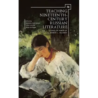 Teaching Nineteenth-Century Russian Literature: Essays in Honor of Robert L. Belknap