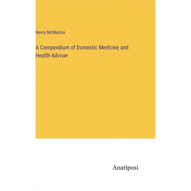 A Compendium of Domestic Medicine and Health-Adviser