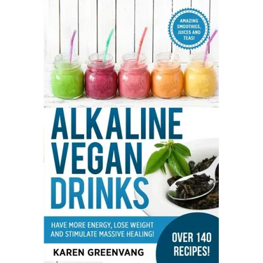Alkaline Vegan Drinks: Have More Energy, Lose Weight and Stimulate Massive Healing!