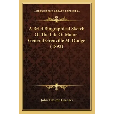A Brief Biographical Sketch Of The Life Of Major-General Grenville M. Dodge (1893)