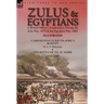 Zulus & Egyptians: a British Officer's Experiences During the Zulu War, 1879 and the Egyptian War, 1882----Campaigning in South Africa and Egypt by W.