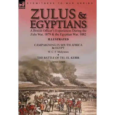 Zulus & Egyptians: a British Officer's Experiences During the Zulu War, 1879 and the Egyptian War, 1882----Campaigning in South Africa and Egypt by W.