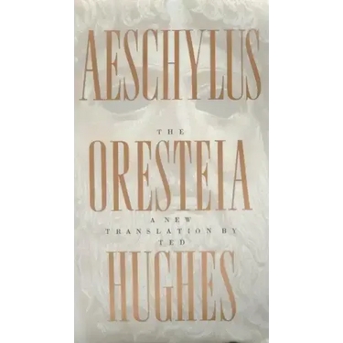 The Oresteia of Aeschylus: A New Translation by Ted Hughes