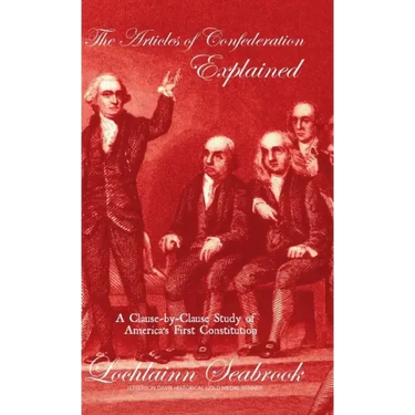 The Articles of Confederation Explained: A Clause-by-Clause Study of America's First Constitution