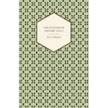 The Outline of History - Being a Plain History of Life and Mankind - Volume I