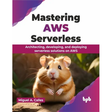 Mastering AWS Serverless: Architecting, developing, and deploying serverless solutions on AWS (English Edition)