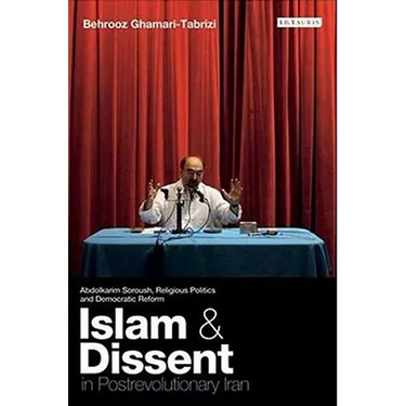 Islam and Dissent in Postrevolutionary Iran: Abdolkarim Soroush, Religious Politics and Democratic Reform