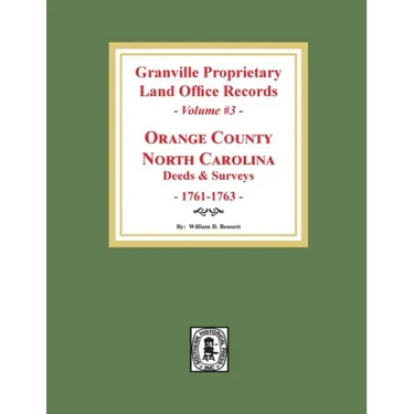 Granville Proprietary Land Office Records: Orange County, North Carolina. (Volume #3): Deeds and Surveys, 1761-1763