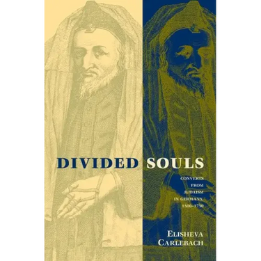 Divided Souls: Converts from Judaism in Germany, 1500-1750
