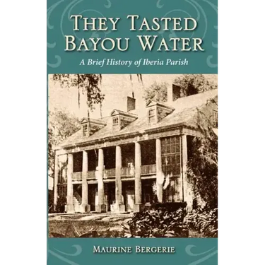 They Tasted Bayou Water: A Brief History of Iberia Parish