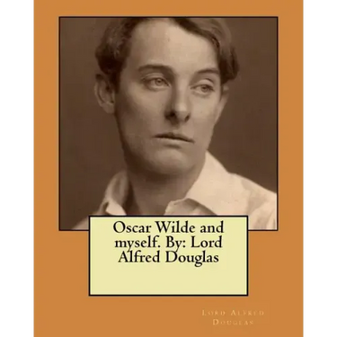 Oscar Wilde and myself. By: Lord Alfred Douglas
