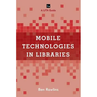 Mobile Technologies in Libraries: A LITA Guide