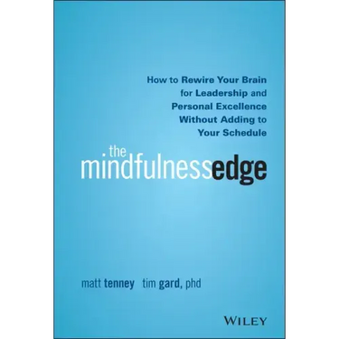 The Mindfulness Edge: How to Rewire Your Brain for Leadership and Personal Excellence Without Adding to Your Schedule