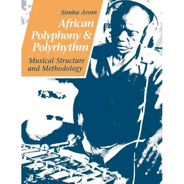 African Polyphony and Polyrhythm: Musical Structure and Methodology