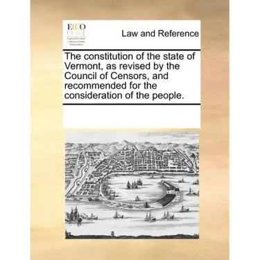The Constitution of the State of Vermont, as Revised by the Council of Censors, and Recommended for the Consideration of the People.