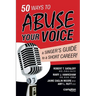 50 Ways to Abuse Your Voice: A Singer's Guide to a Short Career