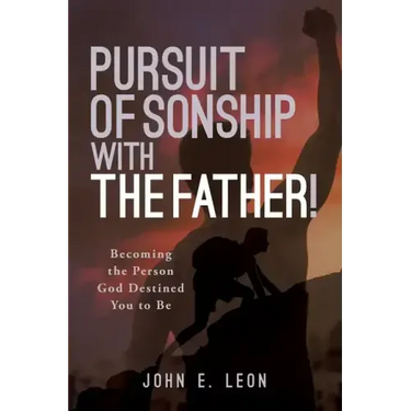 Pursuit of Sonship with the Father!: Becoming the Person God Destined You to Be