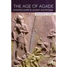 The Age of Agade: Inventing Empire in Ancient Mesopotamia