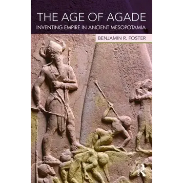 The Age of Agade: Inventing Empire in Ancient Mesopotamia