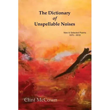 The Dictionary of Unspellable Noises: New & Selected Poems 1975 - 2018