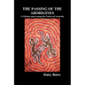 The Passing of the Aborigines: A Lifetime Spent Among the Natives of Australia