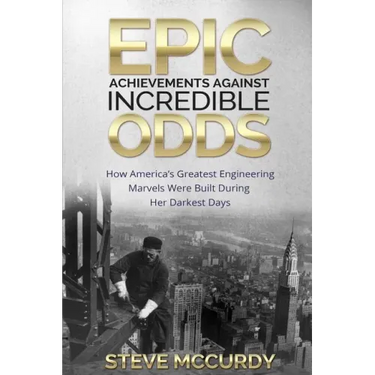 Epic Achievements Against Incredible Odds: How America's Greatest Engineering Marvels Were Built During Her Darkest Days