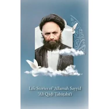 Life Stories of 'Allamah Sayyid 'Alī Qadi Tabataba'i