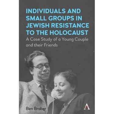 Individuals and Small Groups in Jewish Resistance to the Holocaust: A Case Study of a Young Couple and Their Friends
