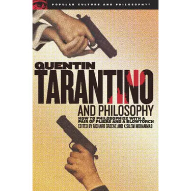 Quentin Tarantino and Philosophy: How to Philosophize with a Pair of Pliers and a Blowtorch