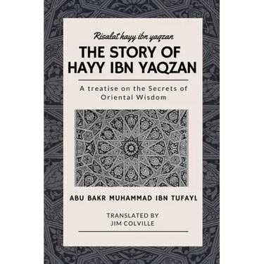 The Story of Hayy ibn Yaqzan - Risalat hayy ibn yaqzan: A treatise on the Secrets of Oriental Wisdom