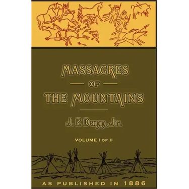Massacres of the Mountains, Volume I: A History of the Indian Wars of the Far West
