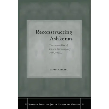 Reconstructing Ashkenaz: The Human Face of Franco-German Jewry, 1000-1250
