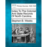 Index To The Colonial And State Records Of North Carolina.