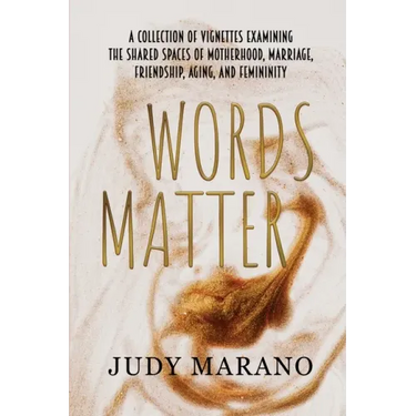 Words Matter: A collection of vignettes examining the shared spaces of motherhood, marriage, friendship, aging, and femininity