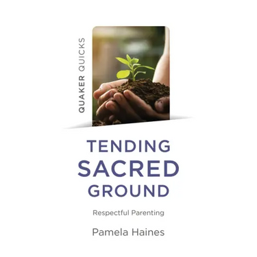 Quaker Quicks - Tending Sacred Ground: Respectful Parenting