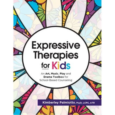 Expressive Therapies for Kids: An Art, Music, Play and Drama Toolbox for School-Based Counseling