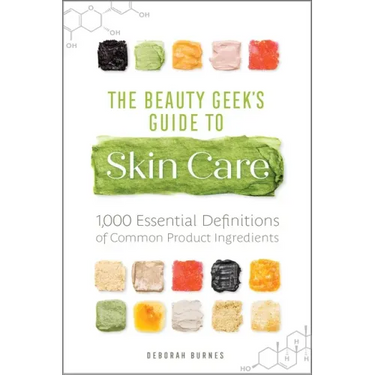 The Beauty Geek's Guide to Skin Care: 1,000 Essential Definitions of Common Product Ingredients
