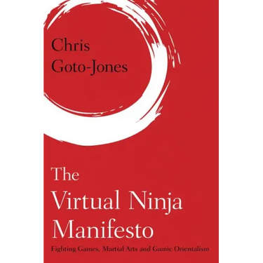 The Virtual Ninja Manifesto: Fighting Games, Martial Arts and Gamic Orientalism