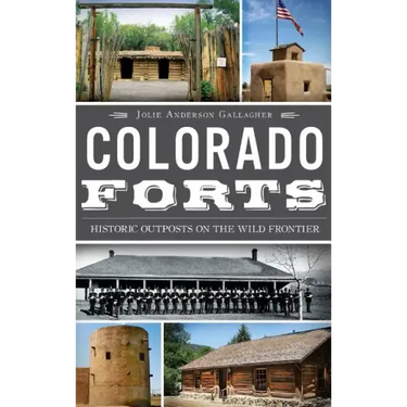 Colorado Forts: Historic Outposts on the Wild Frontier