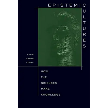 Epistemic Cultures: How the Sciences Make Knowledge