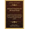 Hymnal Companion to the Prayer Book: Suited to the Special Seasons of the Christian Year, and Other Occasions of Public Worship (1885)